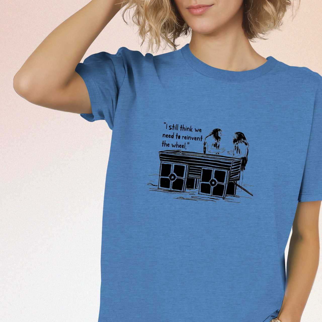 I Still Think We Need to Reinvent the Wheel T-Shirt