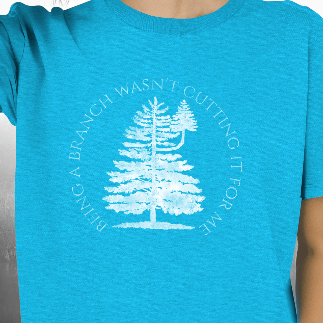 Being More Than a Branch T-Shirt