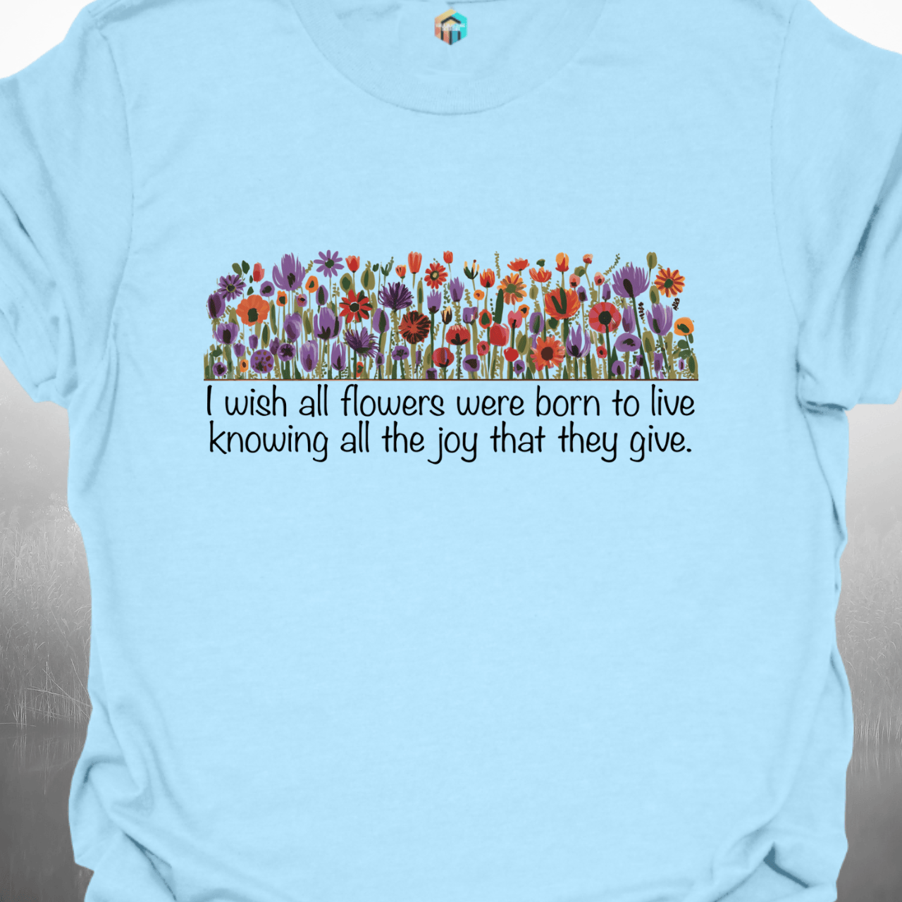 The Joy that Flowers Give T-Shirt