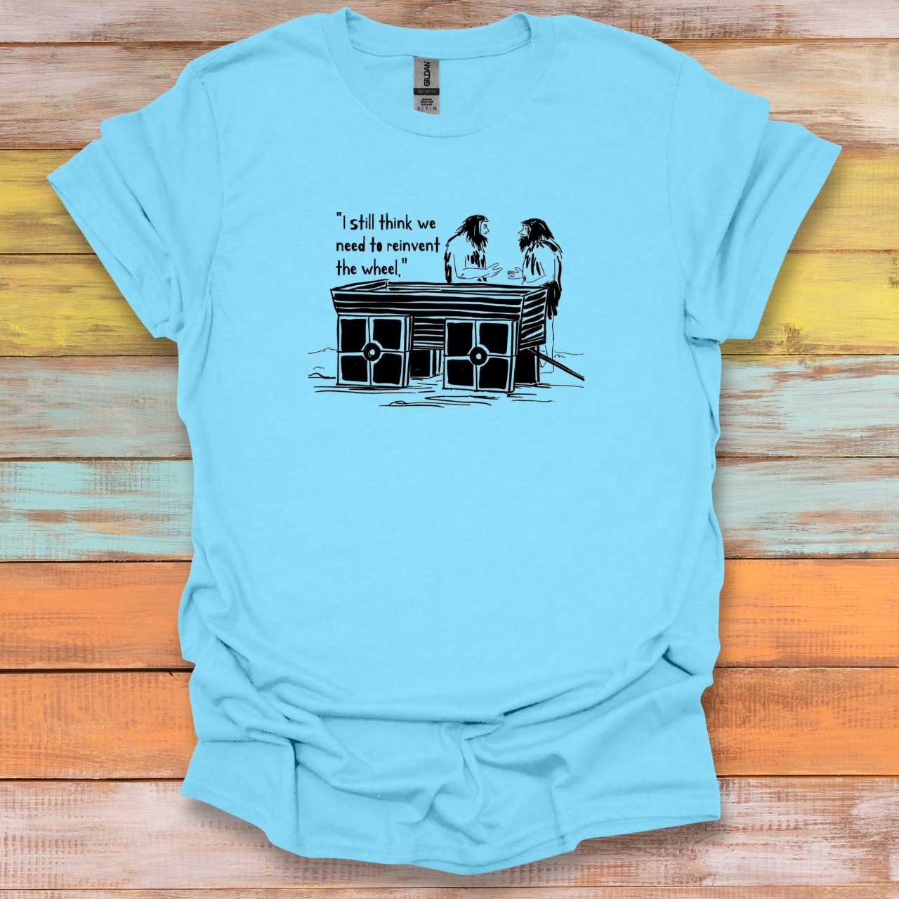 I Still Think We Need to Reinvent the Wheel T-Shirt
